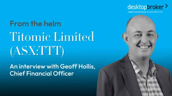 From the helm: Titomic Ltd, CFO, Geoff Hollis